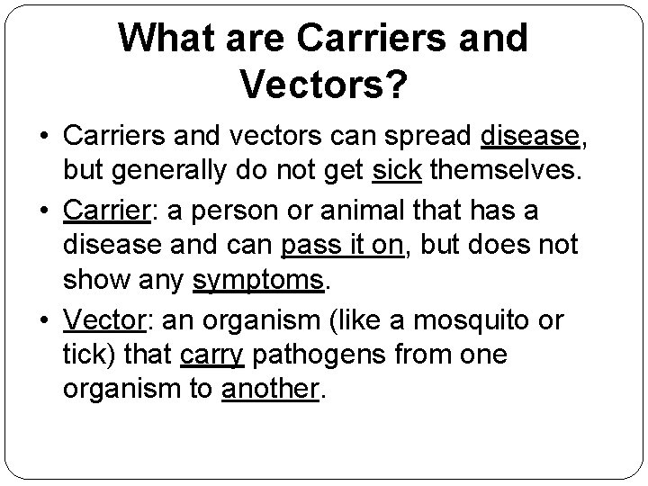 What are Carriers and Vectors? • Carriers and vectors can spread disease, but generally