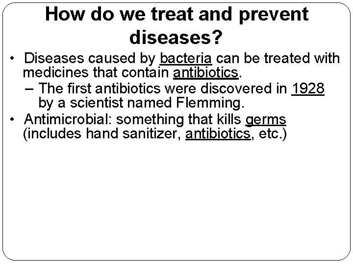 How do we treat and prevent diseases? • Diseases caused by bacteria can be