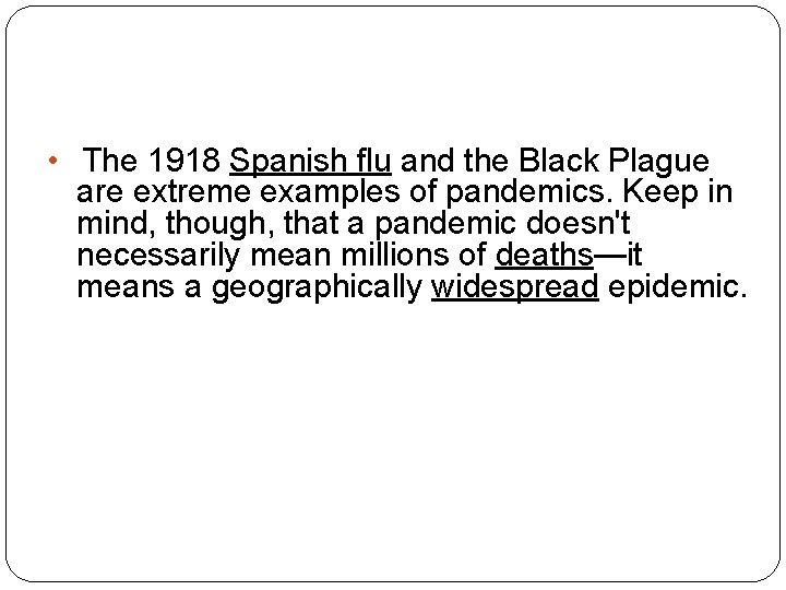  • The 1918 Spanish flu and the Black Plague are extreme examples of
