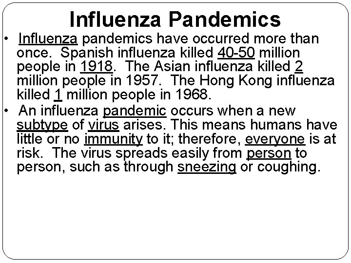 Influenza Pandemics • Influenza pandemics have occurred more than once. Spanish influenza killed 40
