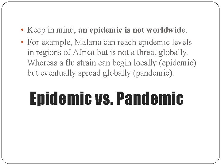  • Keep in mind, an epidemic is not worldwide. • For example, Malaria