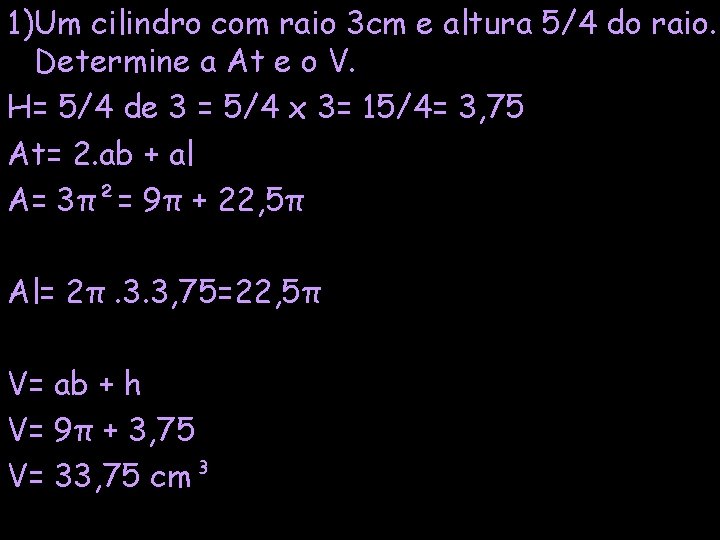 1)Um cilindro com raio 3 cm e altura 5/4 do raio. Determine a At