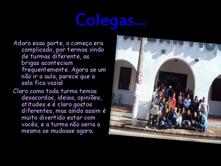 Colegas. . . Adoro essa parte, o começo era complicado, por termos vindo de