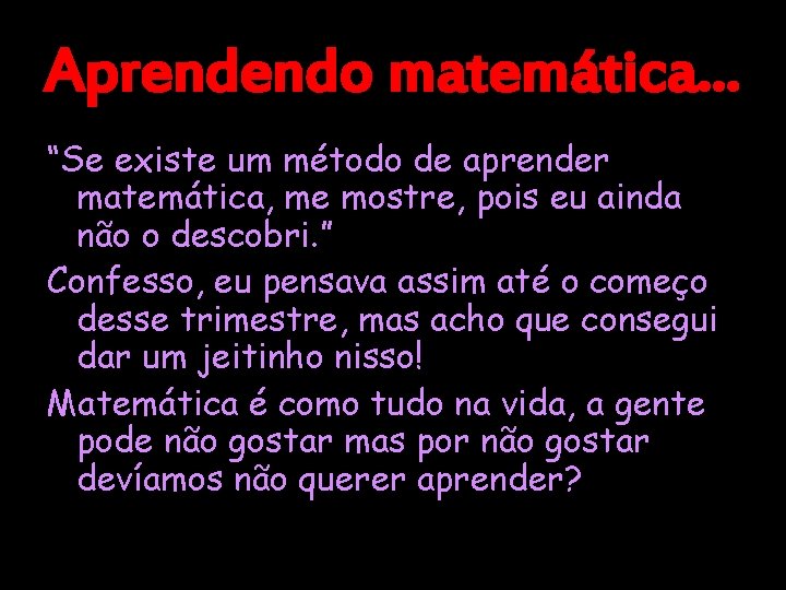 Aprendendo matemática. . . “Se existe um método de aprender matemática, me mostre, pois