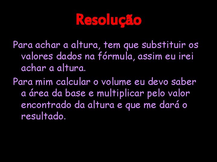 Resolução Para achar a altura, tem que substituir os valores dados na fórmula, assim