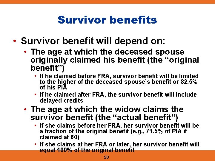 Survivor benefits • Survivor benefit will depend on: • The age at which the