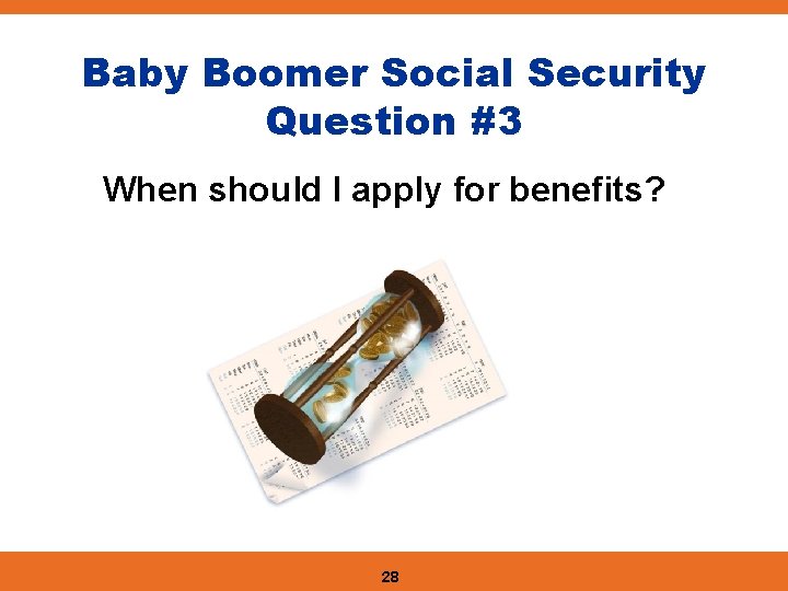 Baby Boomer Social Security Question #3 When should I apply for benefits? 28 