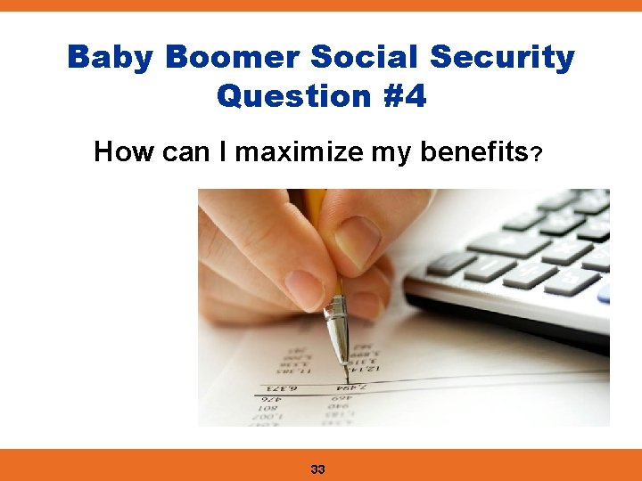 Baby Boomer Social Security Question #4 How can I maximize my benefits? 33 