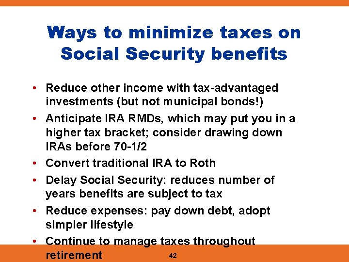 Ways to minimize taxes on Social Security benefits • Reduce other income with tax-advantaged