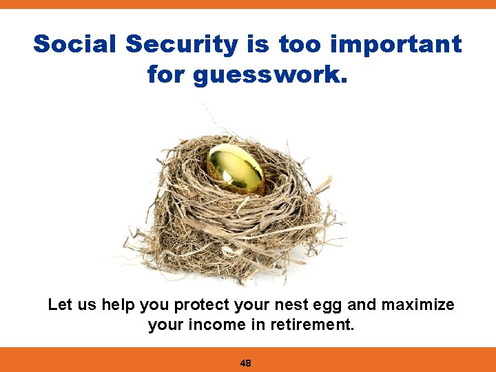 Social Security is too important for guesswork. Let us help you protect your nest