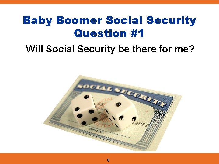 Baby Boomer Social Security Question #1 Will Social Security be there for me? 6