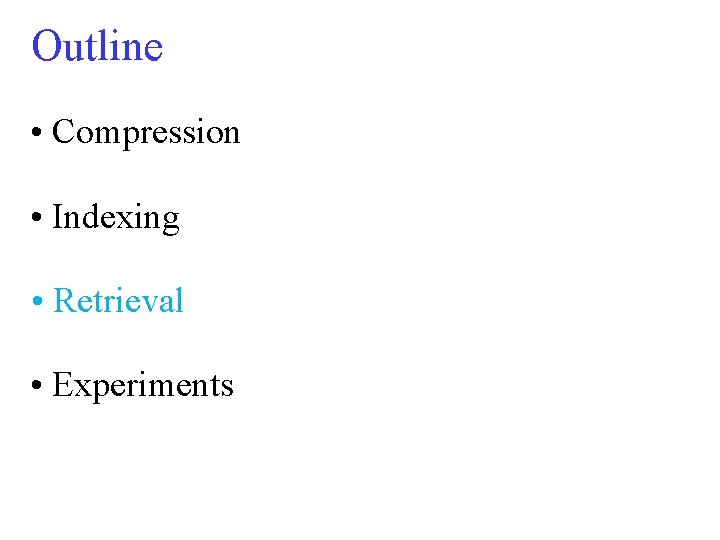 Outline • Compression • Indexing • Retrieval • Experiments 