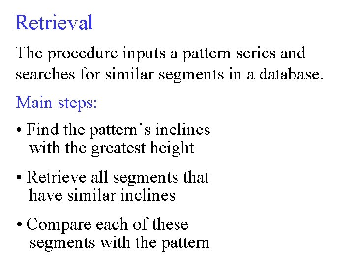 Retrieval The procedure inputs a pattern series and searches for similar segments in a