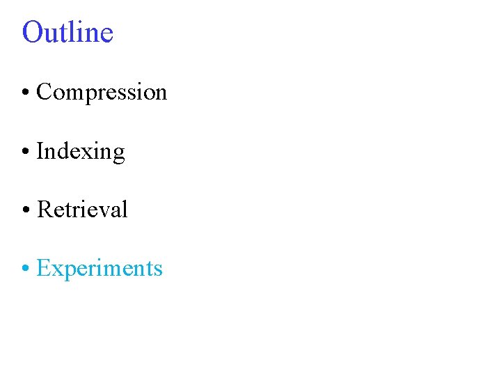 Outline • Compression • Indexing • Retrieval • Experiments 