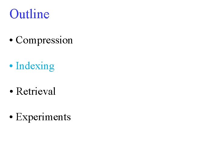 Outline • Compression • Indexing • Retrieval • Experiments 