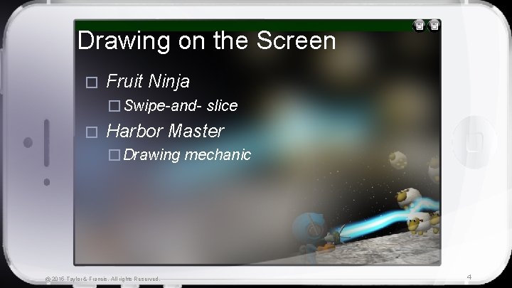 Drawing on the Screen � Fruit Ninja � Swipe-and- slice � Harbor Master �