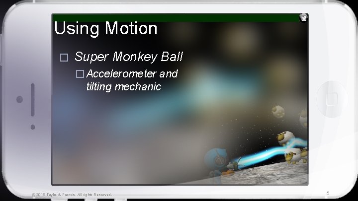 Using Motion � Super Monkey Ball � Accelerometer and tilting mechanic @ 2015 Taylor