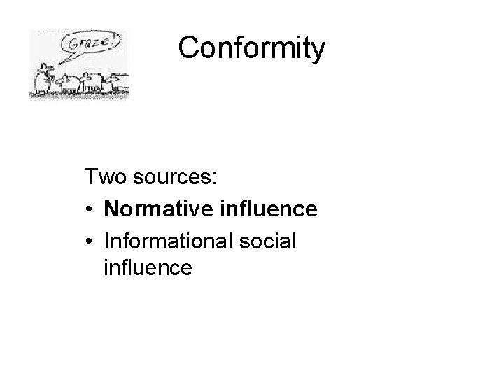 Conformity Two sources: • Normative influence • Informational social influence 