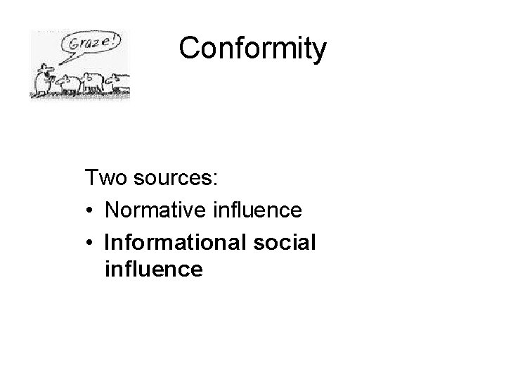 Conformity Two sources: • Normative influence • Informational social influence 