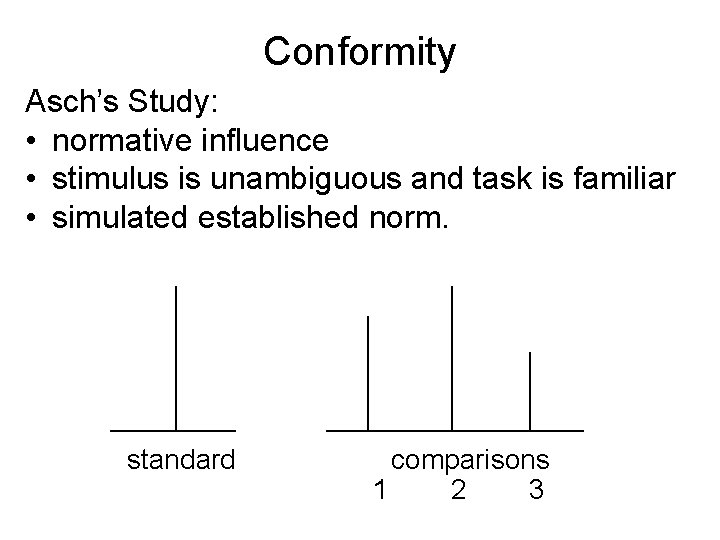 Conformity Asch’s Study: • normative influence • stimulus is unambiguous and task is familiar