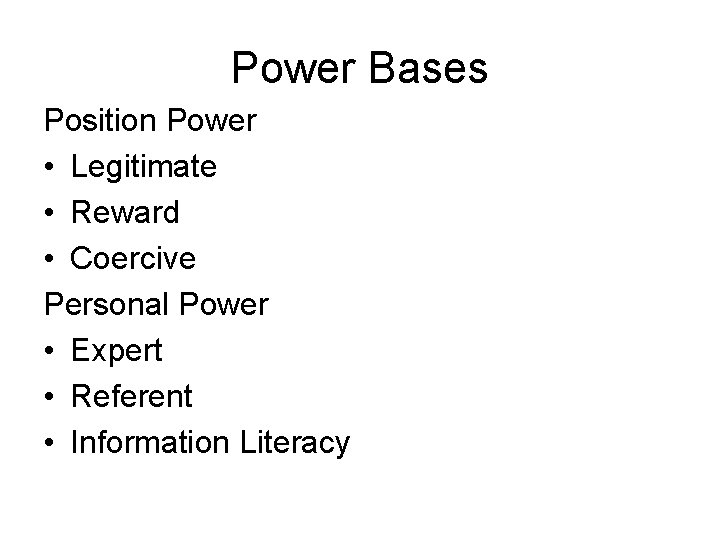 Power Bases Position Power • Legitimate • Reward • Coercive Personal Power • Expert