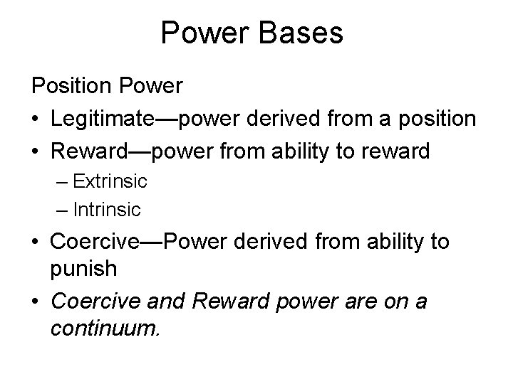 Power Bases Position Power • Legitimate—power derived from a position • Reward—power from ability