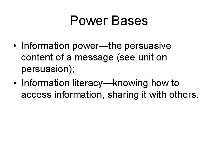 Power Bases • Information power—the persuasive content of a message (see unit on persuasion);