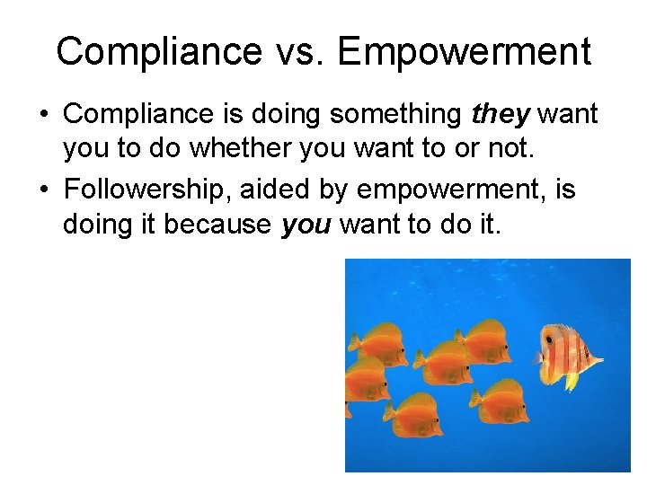 Compliance vs. Empowerment • Compliance is doing something they want you to do whether