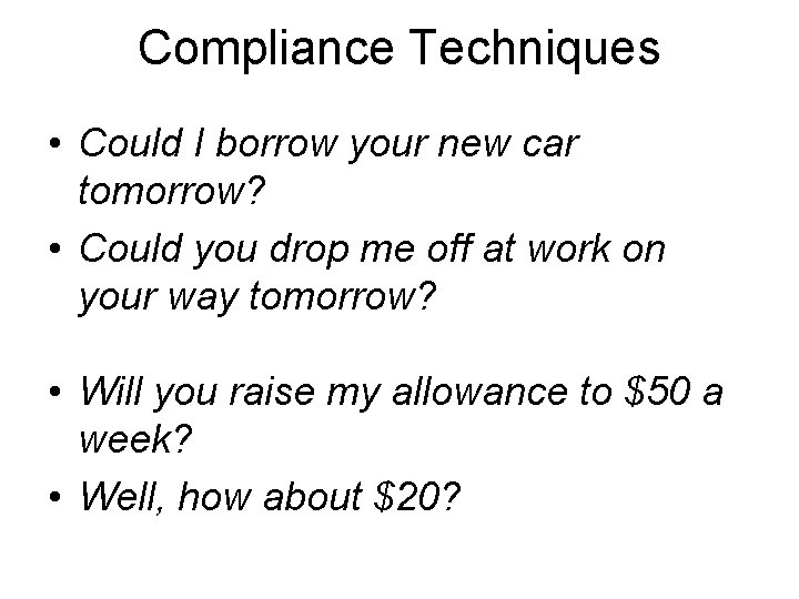 Compliance Techniques • Could I borrow your new car tomorrow? • Could you drop