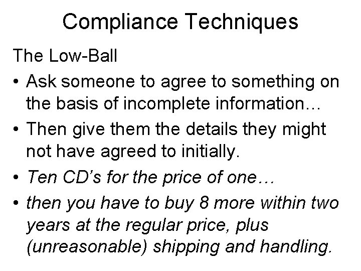 Compliance Techniques The Low-Ball • Ask someone to agree to something on the basis