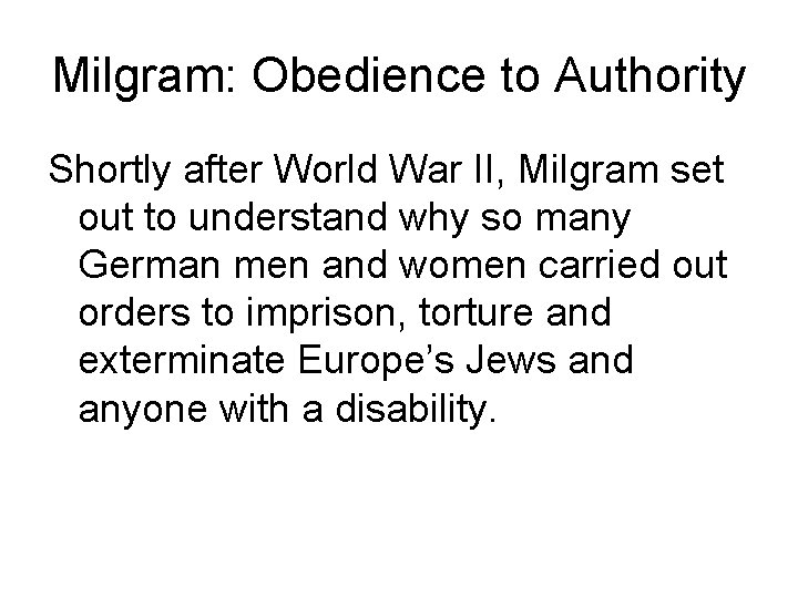 Milgram: Obedience to Authority Shortly after World War II, Milgram set out to understand