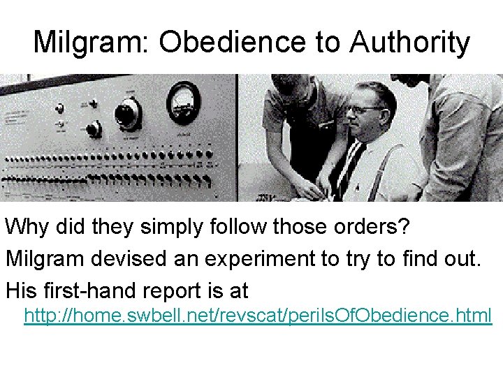 Milgram: Obedience to Authority Why did they simply follow those orders? Milgram devised an