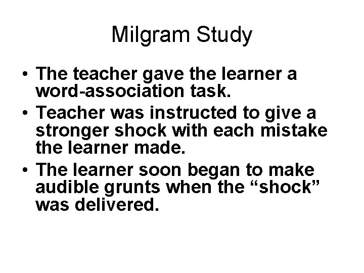 Milgram Study • The teacher gave the learner a word-association task. • Teacher was