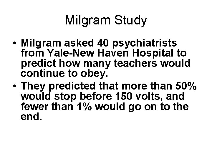 Milgram Study • Milgram asked 40 psychiatrists from Yale-New Haven Hospital to predict how