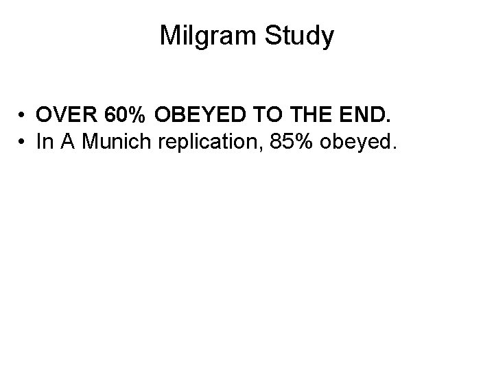 Milgram Study • OVER 60% OBEYED TO THE END. • In A Munich replication,