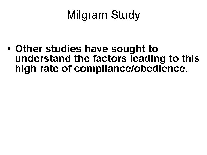Milgram Study • Other studies have sought to understand the factors leading to this