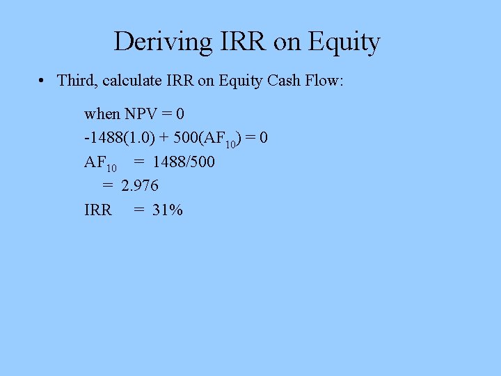 Deriving IRR on Equity • Third, calculate IRR on Equity Cash Flow: when NPV