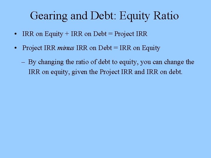 Gearing and Debt: Equity Ratio • IRR on Equity + IRR on Debt =