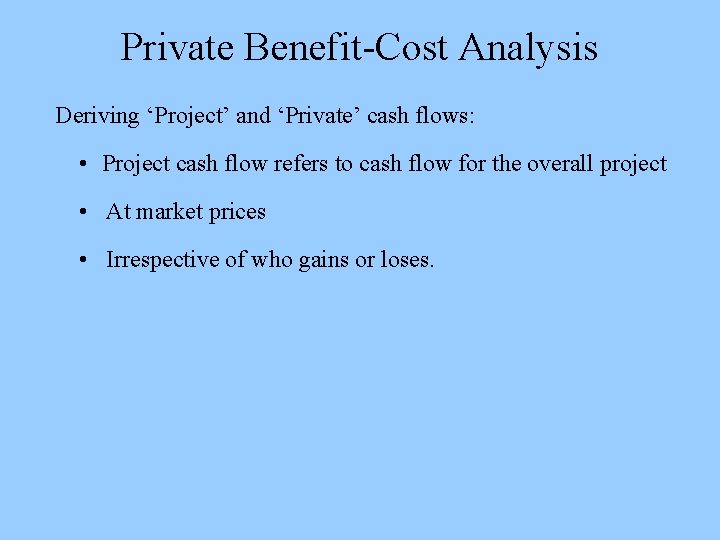 Private Benefit-Cost Analysis Deriving ‘Project’ and ‘Private’ cash flows: • Project cash flow refers