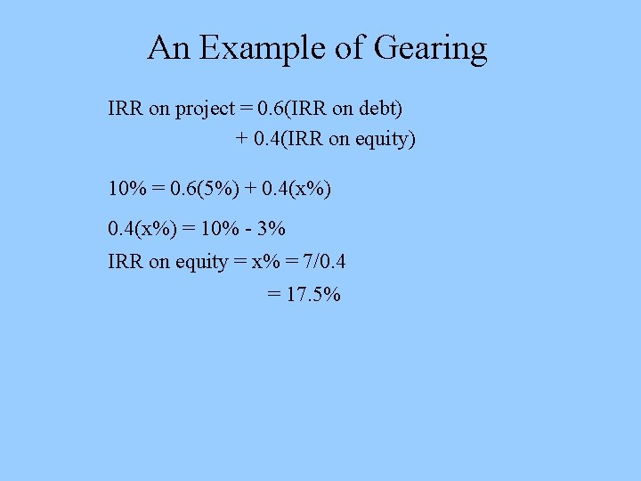 An Example of Gearing IRR on project = 0. 6(IRR on debt) + 0.