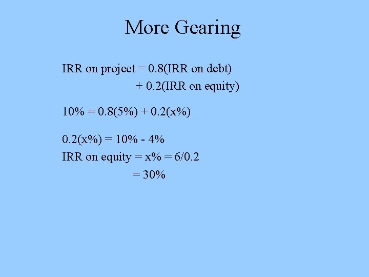 More Gearing IRR on project = 0. 8(IRR on debt) + 0. 2(IRR on