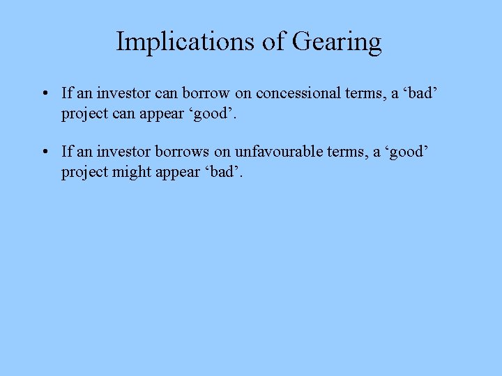 Implications of Gearing • If an investor can borrow on concessional terms, a ‘bad’