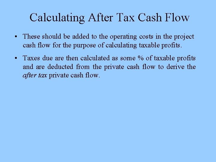 Calculating After Tax Cash Flow • These should be added to the operating costs