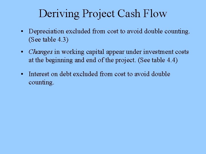 Deriving Project Cash Flow • Depreciation excluded from cost to avoid double counting. (See