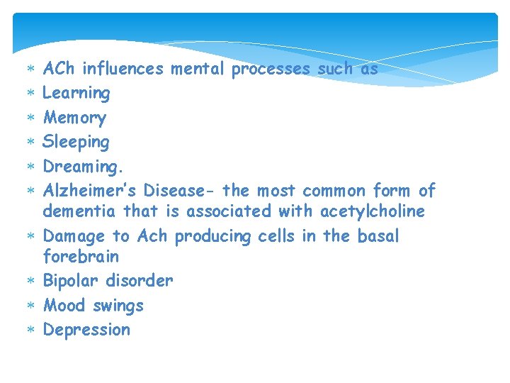  ACh influences mental processes such as Learning Memory Sleeping Dreaming. Alzheimer’s Disease- the