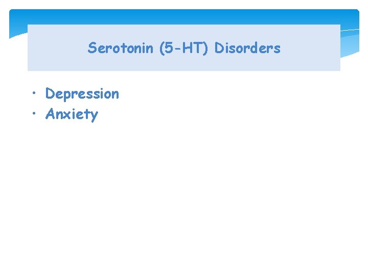 Serotonin (5 -HT) Disorders • Depression • Anxiety 
