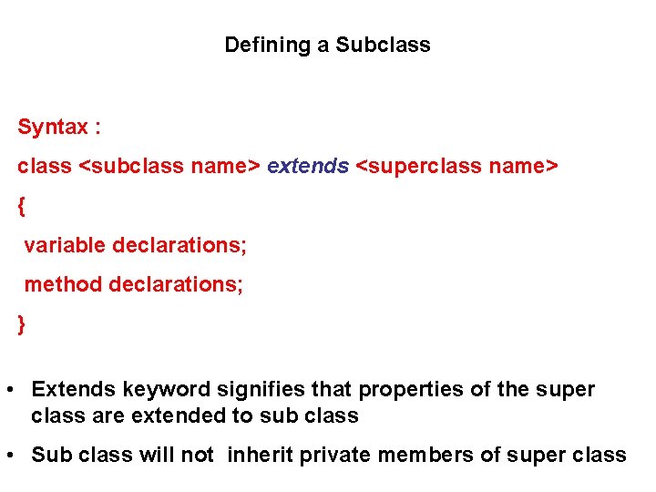 Defining a Subclass Syntax : class <subclass name> extends <superclass name> { variable declarations;