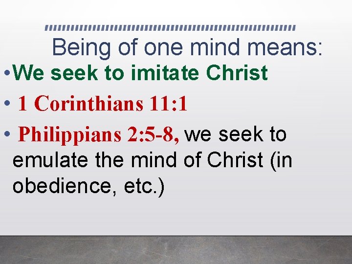 Being of one mind means: • We seek to imitate Christ • 1 Corinthians