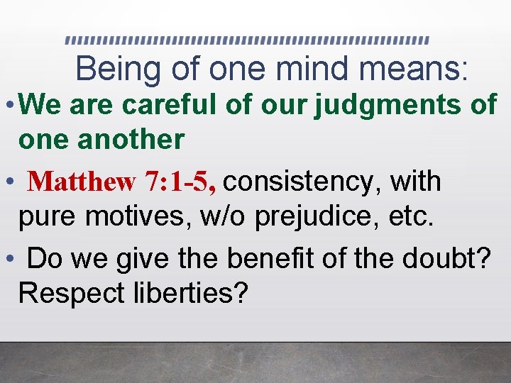 Being of one mind means: • We are careful of our judgments of one