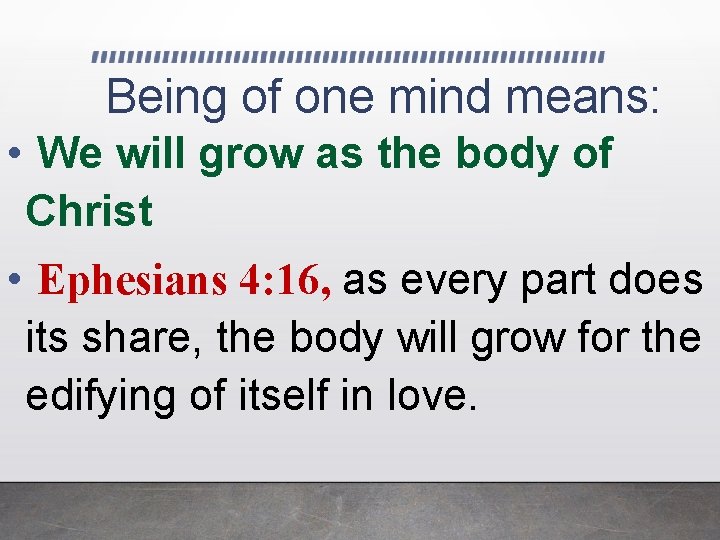 Being of one mind means: • We will grow as the body of Christ